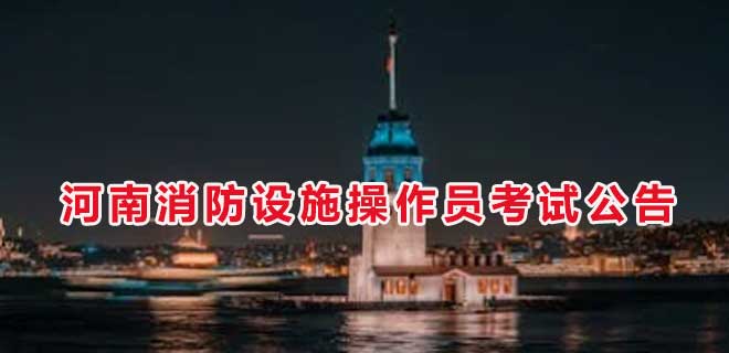 2024年7月河南消防设施操作员考试公告